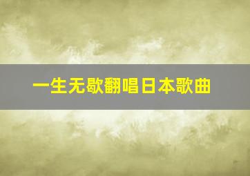 一生无歇翻唱日本歌曲