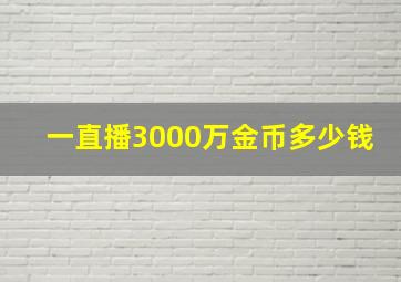 一直播3000万金币多少钱