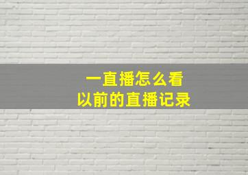 一直播怎么看以前的直播记录