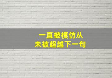 一直被模仿从未被超越下一句