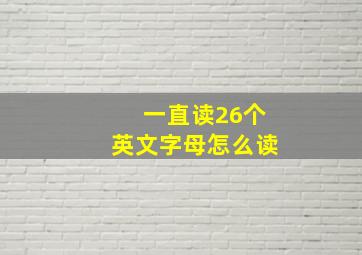 一直读26个英文字母怎么读