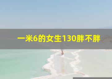 一米6的女生130胖不胖