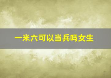 一米六可以当兵吗女生