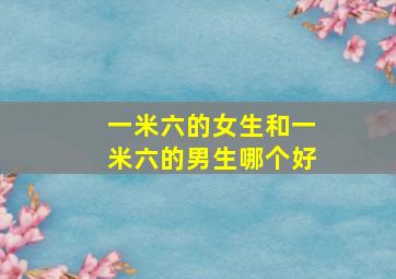 一米六的女生和一米六的男生哪个好