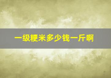 一级粳米多少钱一斤啊