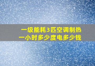 一级能耗3匹空调制热一小时多少度电多少钱