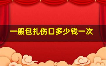 一般包扎伤口多少钱一次