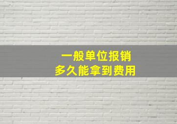 一般单位报销多久能拿到费用