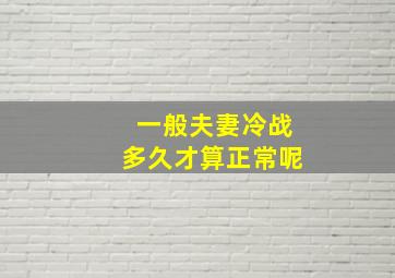 一般夫妻冷战多久才算正常呢