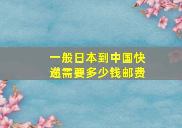 一般日本到中国快递需要多少钱邮费