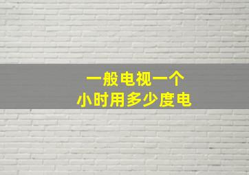 一般电视一个小时用多少度电