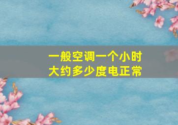 一般空调一个小时大约多少度电正常