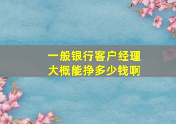 一般银行客户经理大概能挣多少钱啊