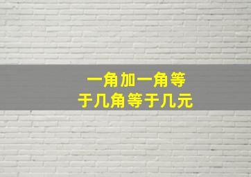 一角加一角等于几角等于几元