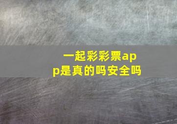 一起彩彩票app是真的吗安全吗