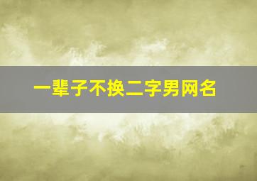 一辈子不换二字男网名