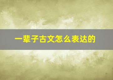 一辈子古文怎么表达的