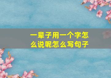 一辈子用一个字怎么说呢怎么写句子