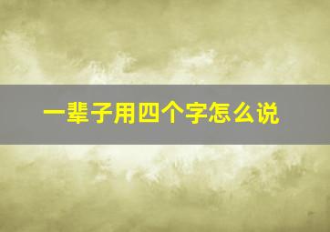 一辈子用四个字怎么说