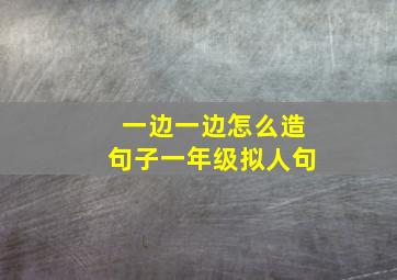 一边一边怎么造句子一年级拟人句