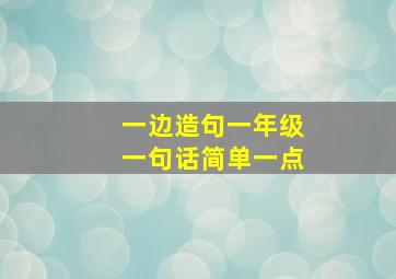 一边造句一年级一句话简单一点