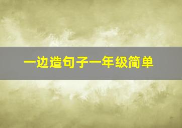 一边造句子一年级简单