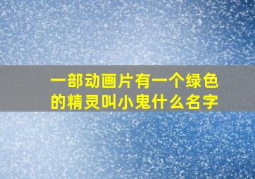 一部动画片有一个绿色的精灵叫小鬼什么名字