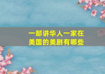 一部讲华人一家在美国的美剧有哪些