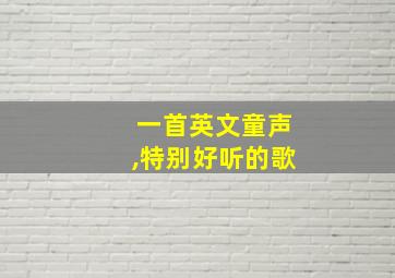 一首英文童声,特别好听的歌