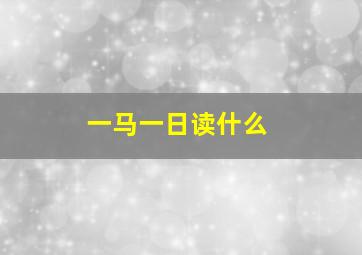 一马一日读什么