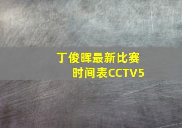 丁俊晖最新比赛时间表CCTV5