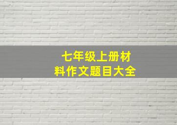 七年级上册材料作文题目大全