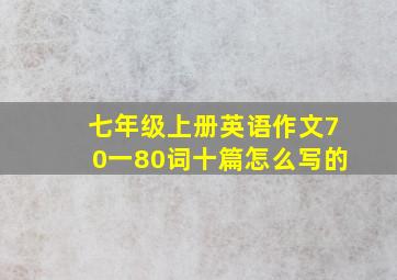 七年级上册英语作文70一80词十篇怎么写的