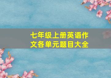 七年级上册英语作文各单元题目大全