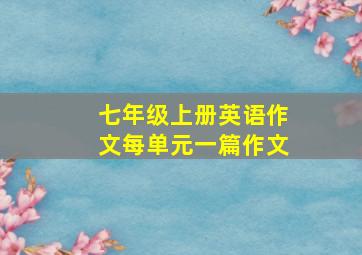 七年级上册英语作文每单元一篇作文