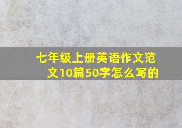 七年级上册英语作文范文10篇50字怎么写的