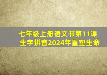 七年级上册语文书第11课生字拼音2024年重塑生命