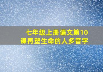 七年级上册语文第10课再塑生命的人多音字