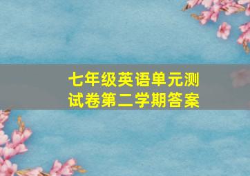 七年级英语单元测试卷第二学期答案