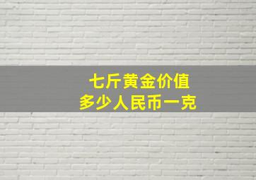 七斤黄金价值多少人民币一克