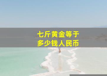 七斤黄金等于多少钱人民币