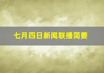 七月四日新闻联播简要