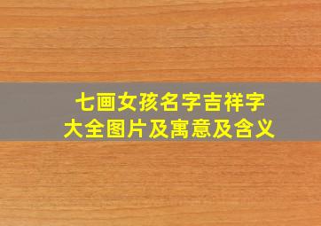 七画女孩名字吉祥字大全图片及寓意及含义