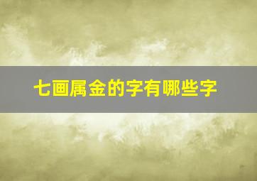 七画属金的字有哪些字