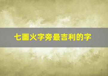 七画火字旁最吉利的字