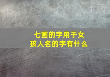 七画的字用于女孩人名的字有什么