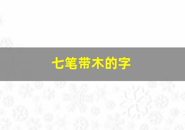 七笔带木的字