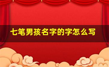 七笔男孩名字的字怎么写