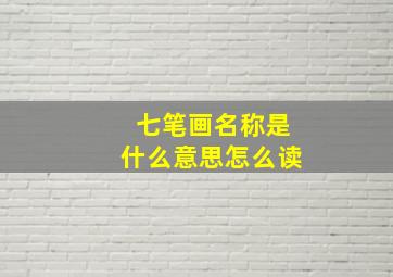 七笔画名称是什么意思怎么读