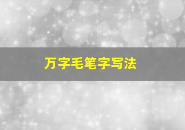 万字毛笔字写法